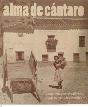 ALMA DE CÁNTARO. CACHARRERÍA Y OFICIOS ALFAREROS DESDE TIEMPOS DE CERVANTES