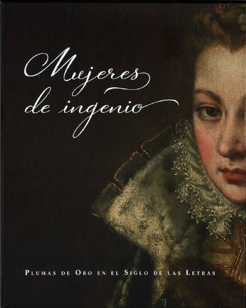 MUJERES DE INGENIO. PLUMAS DE ORO EN EL SIGLO DE LAS LETRAS