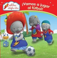 ELLA LA ELEFANTA 1: ¡VAMOS A JUGAR AL FUTBOL!