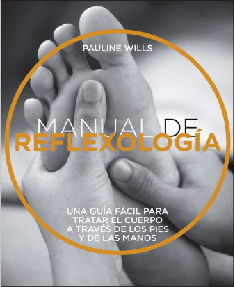 MANUAL DE REFLEXOLOGIA. UNA GUIA FACIL PARA TRATAR EL CUERPO A TRAVES DE LOS PIES Y LAS MANOS