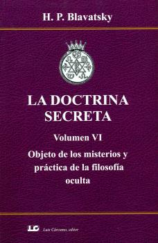 LA DOCTRINA SECRETA. VOLUMEN VI. OBJETO DE LOS MISTERIOS Y PRÁCTICA DE LA FILOS