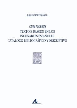 CUM FIGURIS. TEXTO E IMAGEN EN LOS INCUNABLES ESPAÑOLES. CATÁLOGO BIBLIOGRÁFICO