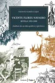 VICENTE FLORES NAVARRO. SEVILLA 1911-1990. ANÁLISIS DE SU OBRA GRÁFICA Y PICTÓR