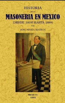 HISTORIA DE LA MASONERIA EN MEXICO DESDE 1806 HASTA 1884