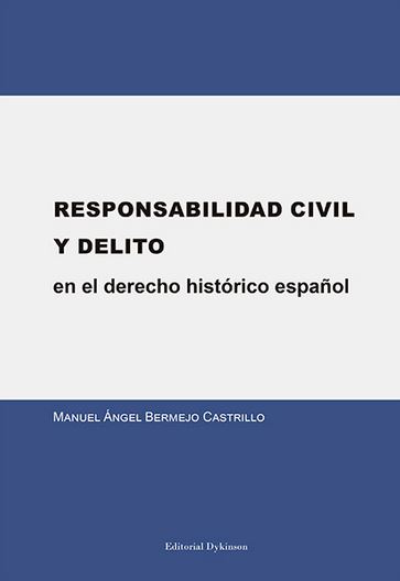 RESPONSABILIDAD CIVIL Y DELITO EN EL DERECHO HISTÓRICO ESPAÑOL