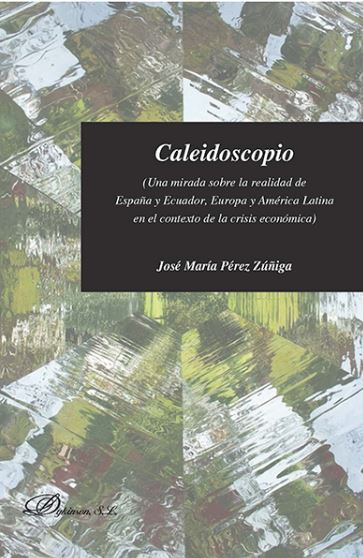 CALEIDOSCOPIO (UNA MIRADA SOBRE LA REALIDAD DE ESPAÑA Y ECUADOR, EUROPA Y AMERICA LATINA EN EL CONTEXTO DE LA CRISIS ECONOMICA)