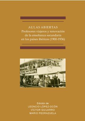 AULAS ABIERTAS. PROFESORES VIAJEROS Y RENOVACION DE LA ENSEÑANZA SECUNDARIA EN LOS PAISES IBERICOS (1900-1936)