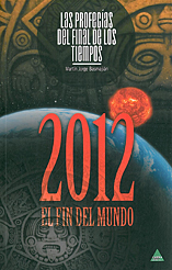 2012 EL FIN DEL MUNDO. PROFECIAS DEL FINAL DE LOS TIEMPOS.