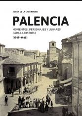 PALENCIA: MOMENTOS, PERSONAJES Y LUGARES PARA LA HISTORIA (1808-1935)
