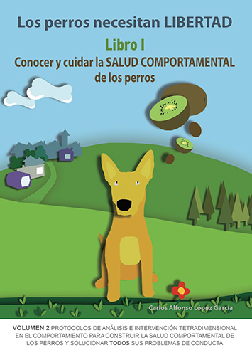 LOS PERROS NECESITAN LIBERTAD. LIBRO I: CONOCER Y CUIDAR LA SALUD COMPORTAMENTA