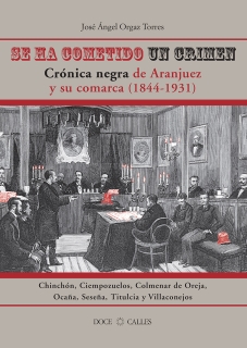 SE HA COMETIDO UN CRIMEN. CRÓNICA NEGRA DE ARANJUEZ Y SU COMARCA (1844-1931)