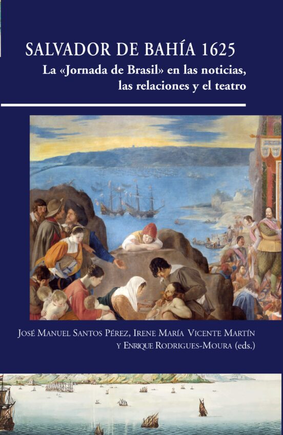 SALVADOR DE BAHÍA 1625 LA <<JORNADA DE BRASIL>> EN LAS NOTICIAS, LAS RELACIONES Y EL TEATRO.