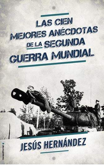 CIEN MEJORES ANECDOTAS DE LA SEGUNDA GUERRA MUNDIAL, LAS (Roca)