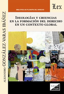 IDEOLOGIAS Y CREENCIAS EN LA FORMACION DEL DERECHO EN UN CONTEXTO GLOBAL