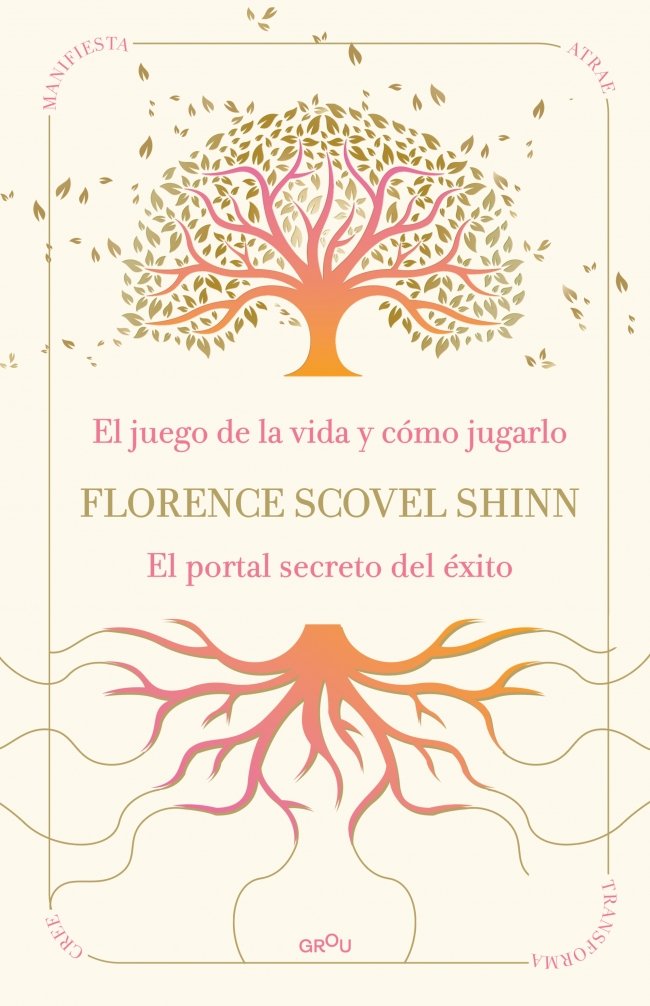 LA SABIDURÍA DE FLORENCE SCOVEL SHINN: EL JUEGO DE LA VIDA Y CÓMO JUGARLO Y EL PORTAL SECRETO DEL ÉXITO