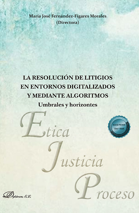 RESOLUCIÓN DE LITIGIOS EN ENTORNOS DIGITALIZADOS Y MEDIANTE ALGORITMOS: UMBRALES Y HORIZONTES, LA