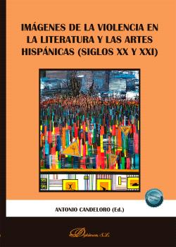 IMÁGENES DE LA VIOLENCIA EN LA LITERATURA Y LAS ARTES HISPÁNICAS (SIGLOS XX Y XXI)