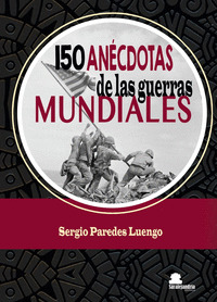 150 ANÉCDOTAS DE LAS GUERRAS MUNDIALES